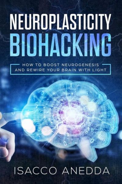 Cover for Isacco Anedda · Neuroplasticity Biohacking : How to Boost Neurogenesis and Rewire Your Brain with Light (Paperback Book) (2019)