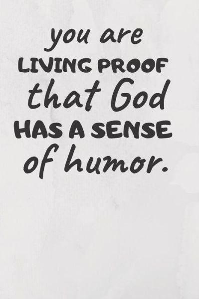 You Are Living Proof That God Has a Sense of Humor - Ehj Finance - Kirjat - Independently Published - 9781091442887 - sunnuntai 24. maaliskuuta 2019