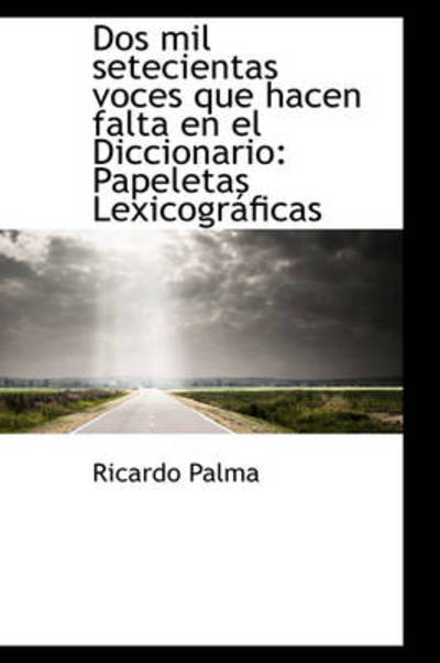 Cover for Ricardo Palma · Dos Mil Setecientas Voces Que Hacen Falta en El Diccionario: Papeletas Lexicográficas (Paperback Book) [Spanish edition] (2009)