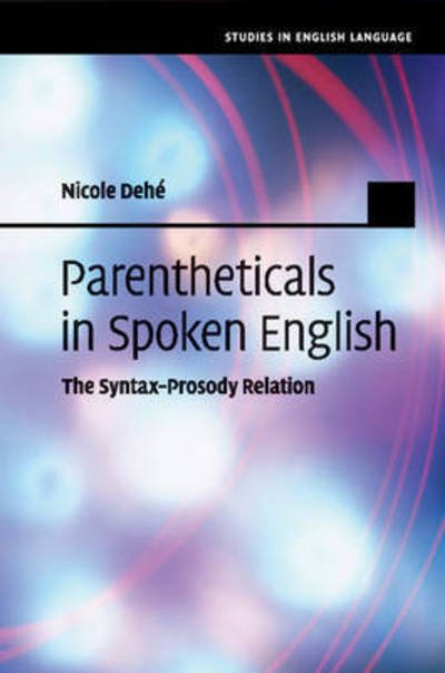 Cover for Dehe, Nicole (Universitat Konstanz, Germany) · Parentheticals in Spoken English: The Syntax-Prosody Relation - Studies in English Language (Taschenbuch) (2017)