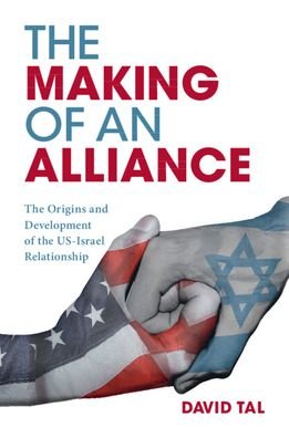 The Making of an Alliance: The Origins and Development of the US-Israel Relationship - Tal, David (University of Sussex) - Books - Cambridge University Press - 9781108445887 - January 6, 2022