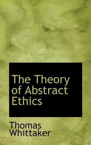 The Theory of Abstract Ethics - Thomas Whittaker - Books - BiblioLife - 9781116208887 - October 3, 2009