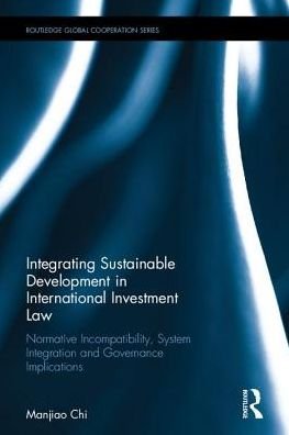 Cover for Manjiao Chi · Integrating Sustainable Development in International Investment Law: Normative Incompatibility, System Integration and Governance Implications - Routledge Global Cooperation Series (Hardcover Book) (2017)