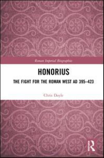 Cover for Chris Doyle · Honorius: The Fight for the Roman West AD 395-423 - Roman Imperial Biographies (Hardcover Book) (2018)