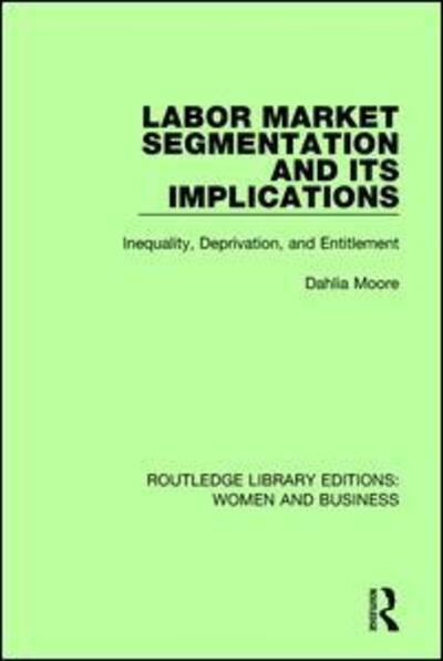 Cover for Dahlia Moore · Labor Market Segmentation and its Implications: Inequality, Deprivation, and Entitlement - Routledge Library Editions: Women and Business (Inbunden Bok) (2016)