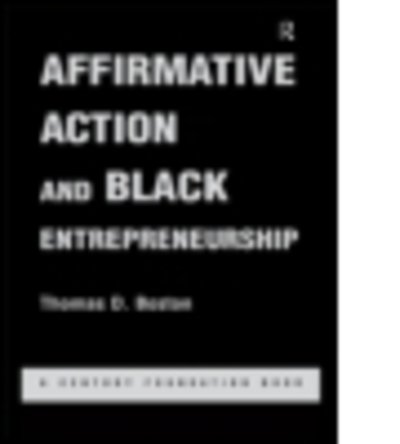 Affirmative Action and Black Entrepreneurship - Thomas D Boston - Bøger - Taylor & Francis Ltd - 9781138880887 - 27. april 2015