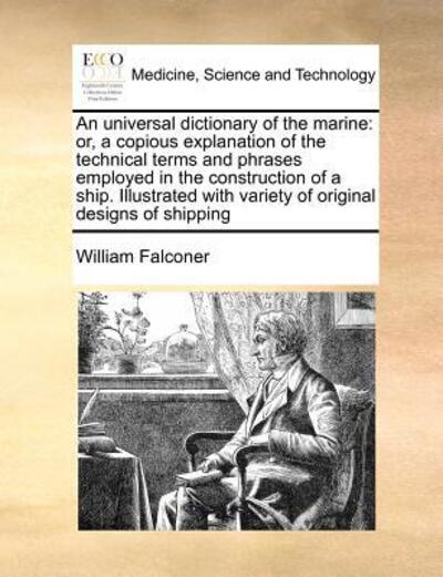 Cover for William Falconer · An Universal Dictionary of the Marine: Or, a Copious Explanation of the Technical Terms and Phrases Employed in the Construction of a Ship. Illustrated W (Paperback Book) (2010)