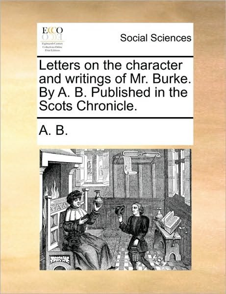 Cover for B a B · Letters on the Character and Writings of Mr. Burke. by A. B. Published in the Scots Chronicle. (Paperback Bog) (2010)
