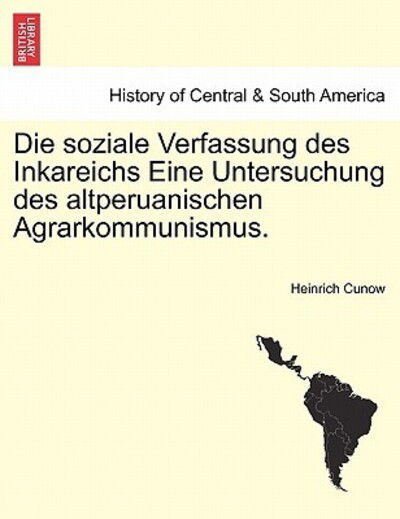 Cover for Heinrich Cunow · Die Soziale Verfassung Des Inkareichs Eine Untersuchung Des Altperuanischen Agrarkommunismus. (Paperback Book) (2011)