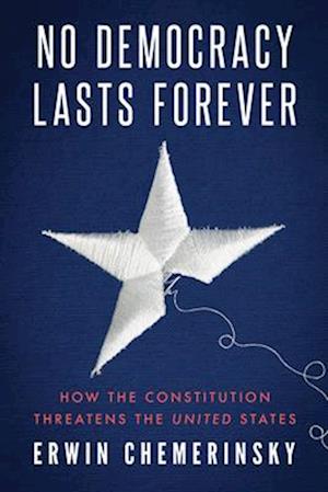 Cover for Chemerinsky, Erwin (University of California, Berkeley, School of Law) · No Democracy Lasts Forever: How the Constitution Threatens the United States (Paperback Book) (2025)