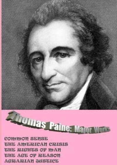 Thomas Paine. Major Works: Common Sense / the American Crisis / the Rights of Man / the Age of Reason / Agrarian Justice - Thomas Paine - Książki - Lulu.com - 9781326977887 - 16 marca 2017
