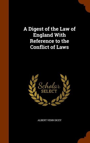 Cover for Albert Venn Dicey · A Digest of the Law of England with Reference to the Conflict of Laws (Hardcover Book) (2015)