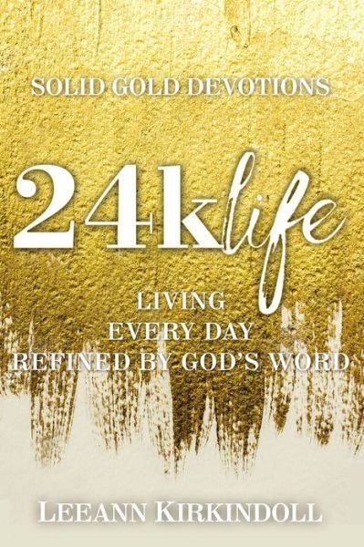 Cover for LeeAnn Kirkindoll · 24k Life Living Every Day Refined by God's Word (Book) (2020)