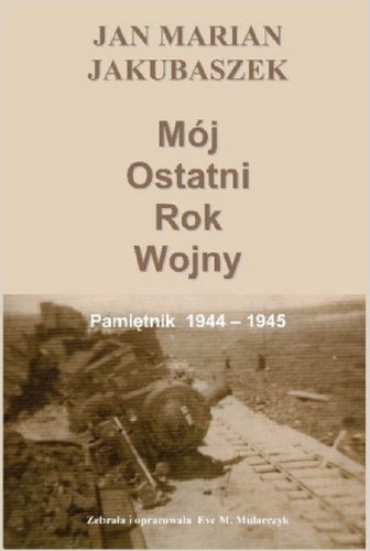 Mój Ostatni Rok Wojny - J. M. Jakubaszek - Kirjat - Lulu.com - 9781411637887 - sunnuntai 18. helmikuuta 2007