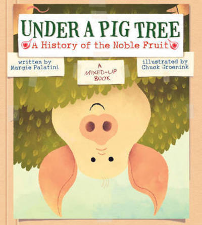 Under a Pig Tree: A History of the Noble Fruit (A Mixed-Up Book) - Margie Palatini - Książki - Abrams - 9781419714887 - 14 kwietnia 2015