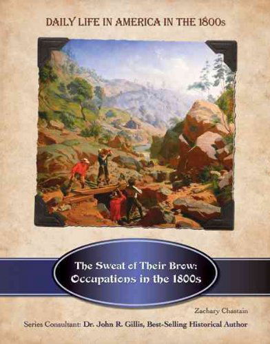 Cover for Zachary Chastain · The Sweat of Their Brow: Occupations in the 1800s (Daily Life in America in the 1800s) (Hardcover Book) (2010)