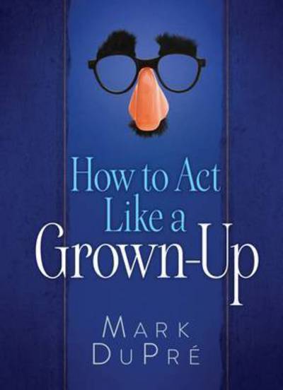 Cover for Mark Dupre · How to Act Like a Grown-Up (Hardcover Book) (2015)