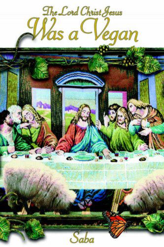 The Lord Christ Jesus Was a Vegan - Saba - Livros - AuthorHouse - 9781425964887 - 26 de setembro de 2006