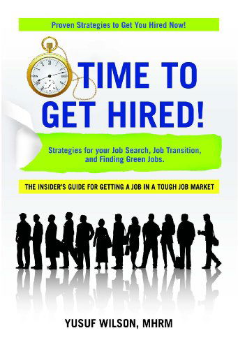 Time to Get Hired!: Strategies for Your Job Search, Job Transition, and Finding Green Jobs - Yusuf Wilson Mhrm - Książki - Trafford Publishing - 9781426941887 - 3 listopada 2010