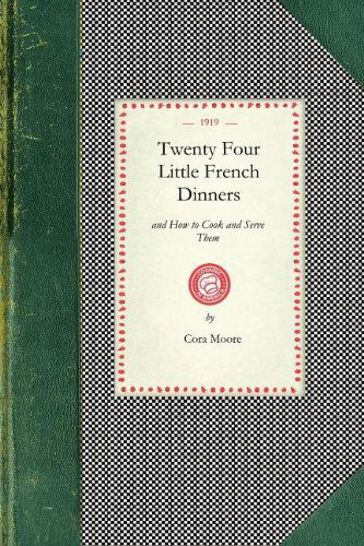 Cover for Cora Moore · Twenty Four Little French Dinners: and How to Cook and Serve Them (Cooking in America) (Paperback Book) (2007)