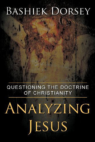 Cover for Bashiek Dorsey · Analyzing Jesus: Questioning the Doctrine of Christianity (Paperback Book) (2012)