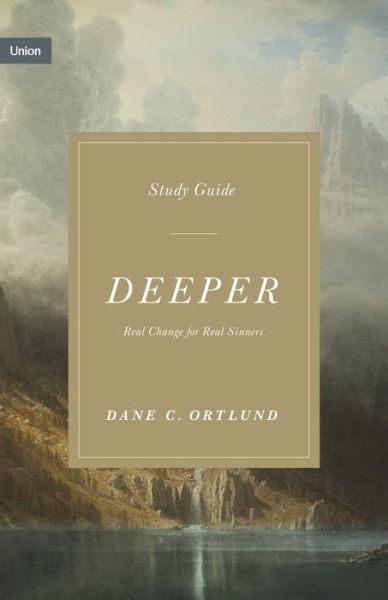 Cover for Dane Ortlund · Deeper Study Guide: Real Change for Real Sinners - Union (Paperback Book) (2023)