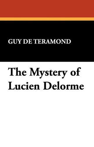 The Mystery of Lucien Delorme - Guy De Teramond - Libros - Wildside Press - 9781434407887 - 6 de septiembre de 2024