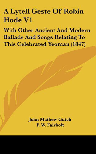 Cover for F. W. Fairholt · A Lytell Geste of Robin Hode V1: with Other Ancient and Modern Ballads and Songs Relating to This Celebrated Yeoman (1847) (Inbunden Bok) (2008)