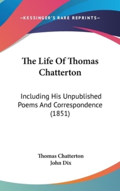 Cover for Thomas Chatterton · The Life of Thomas Chatterton: Including His Unpublished Poems and Correspondence (1851) (Hardcover Book) (2008)