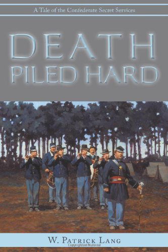 Death Piled Hard: a Tale of the Confederate Secret Services - W. Patrick Lang - Books - iUniverse - 9781440123887 - March 25, 2009