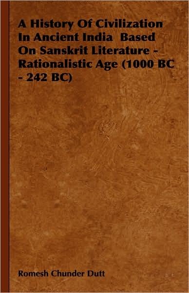 Cover for Romesh Chunder Dutt · A History of Civilization in Ancient India Based on Sanskrit Literature - Rationalistic Age (1000 Bc - 242 Bc) (Gebundenes Buch) (2008)