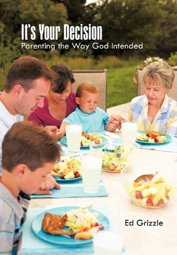 It's Your Decision: Parenting the Way God Intended - Ed Grizzle - Books - iUniverse - 9781462031887 - June 27, 2011