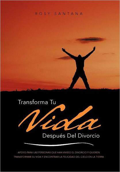 Cover for Rosy Santana · Transforma Tu Vida Despues Del Divorcio: Apoyo Para Las Personas Que Han Vivido El Divorcio Y Quieren Transformar Su Vida Y Encontrar La Felicidad Del (Hardcover Book) [Spanish edition] (2012)