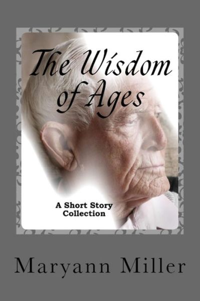 Cover for Maryann Miller · The Wisdom of Ages: a Short Story Collection (Paperback Book) (2012)