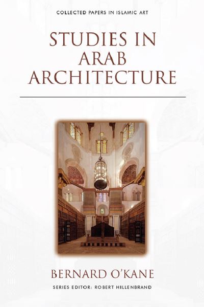 Cover for Bernard O'Kane · Studies in Arab Architecture - Collected Papers in Islamic Art (Hardcover Book) (2021)