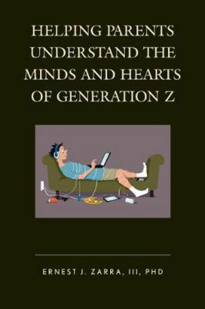 Cover for Zarra, Ernest J., PhD, III · Helping Parents Understand the Minds and Hearts of Generation Z (Hardcover Book) (2017)