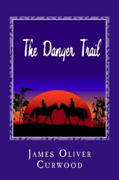 The Danger Trail - James Oliver Curwood - Livres - Createspace - 9781481911887 - 3 octobre 2013