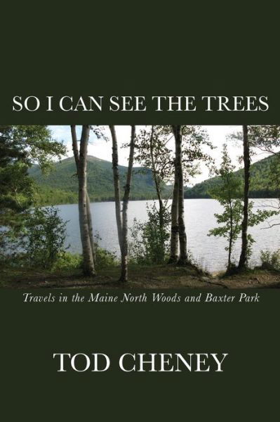 Cover for Tod Cheney · So I Can See the Trees: Human Nature in the Maine North Woods (Paperback Bog) (2013)