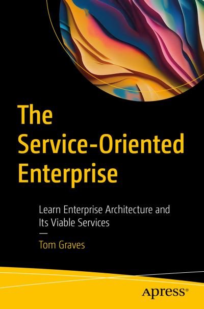 Cover for Tom Graves · The Service-Oriented Enterprise: Learn Enterprise Architecture and Its Viable Services (Paperback Book) [1st edition] (2023)