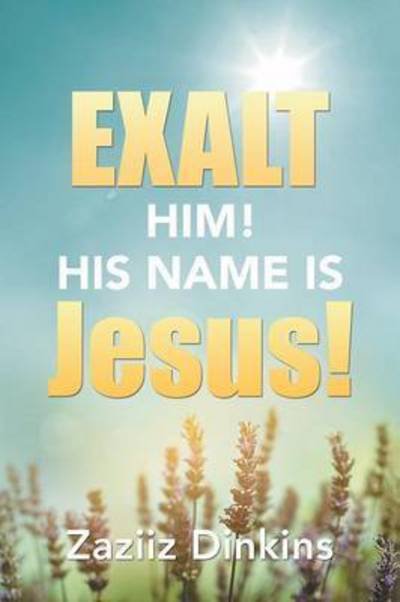 Cover for Zaziiz Dinkins · Exalt Him! His Name is Jesus!: Zaziiz Dinkins (Pocketbok) (2014)