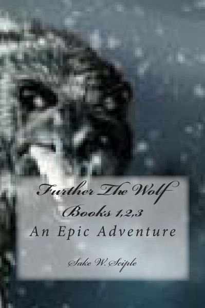 Cover for Sake W. Sciple · Further the Wolf Books 1,2,3: an Epic Adventure (Paperback Book) (2013)