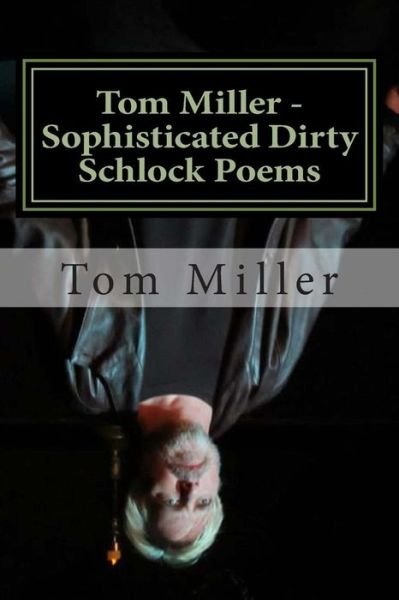 Cover for Tom Miller · Tom Miller - Sophisticated Dirty Schlock Poems: a Fredink Production (Pocketbok) (2013)