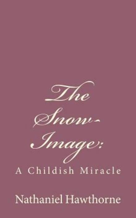 Cover for Nathaniel Hawthorne · The Snow-image: : a Childish Miracle (Paperback Book) (2013)