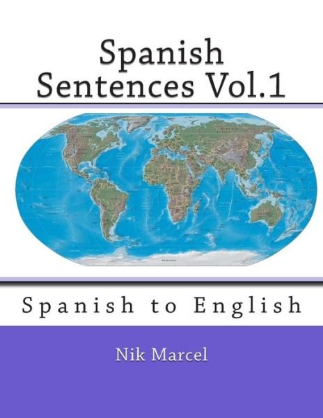 Spanish Sentences Vol.1: Spanish to English - Nik Marcel - Kirjat - Createspace - 9781496155887 - tiistai 4. maaliskuuta 2014