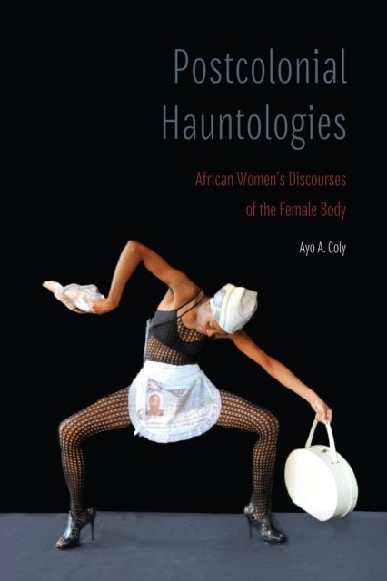 Cover for Ayo A. Coly · Postcolonial Hauntologies: African Women's Discourses of the Female Body - Expanding Frontiers: Interdisciplinary Approaches to Studies of Women, Gender, and Sexuality (Pocketbok) (2024)