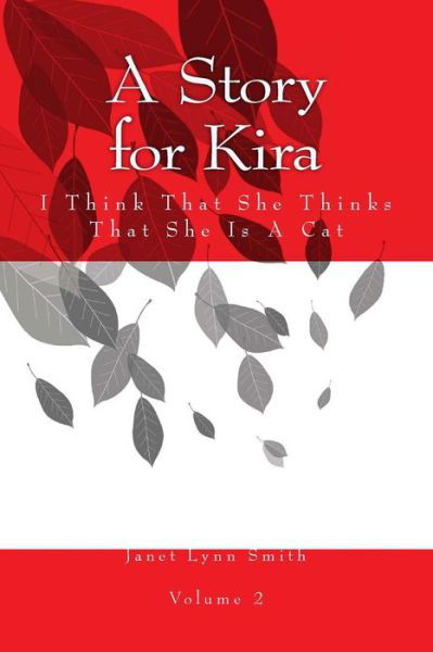 A Story for Kira: I Think That She Thinks That She is a Cat - Janet Lynn Smith - Books - Createspace - 9781497398887 - March 26, 2014
