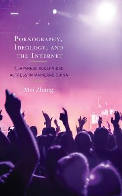 Cover for Zhang Mei · Pornography, Ideology, and the Internet: A Japanese Adult Video Actress in Mainland China (Hardcover Book) (2018)