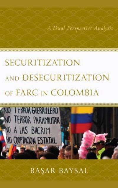 Cover for Basar Baysal · Securitization and Desecuritization of FARC in Colombia: A Dual Perspective Analysis (Hardcover Book) (2019)