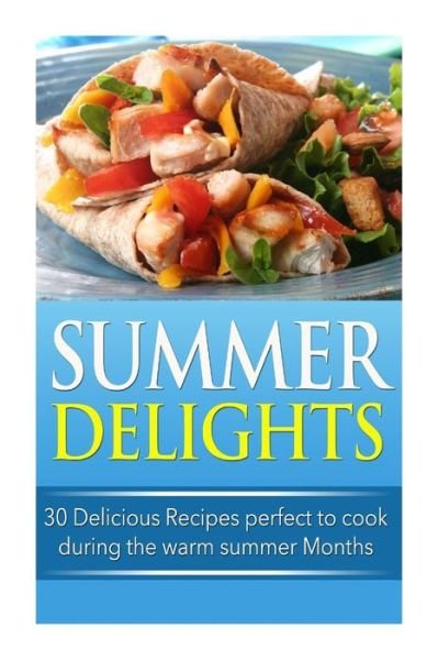 Summer Delights: 30 Delicious Recipes Perfect to Cook During the Warm Summer Months - Ann Brooks - Boeken - Createspace - 9781500539887 - 15 juli 2014