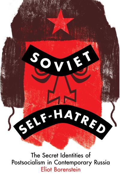 Cover for Eliot Borenstein · Soviet Self-Hatred: The Secret Identities of Postsocialism in Contemporary Russia (Paperback Book) (2023)